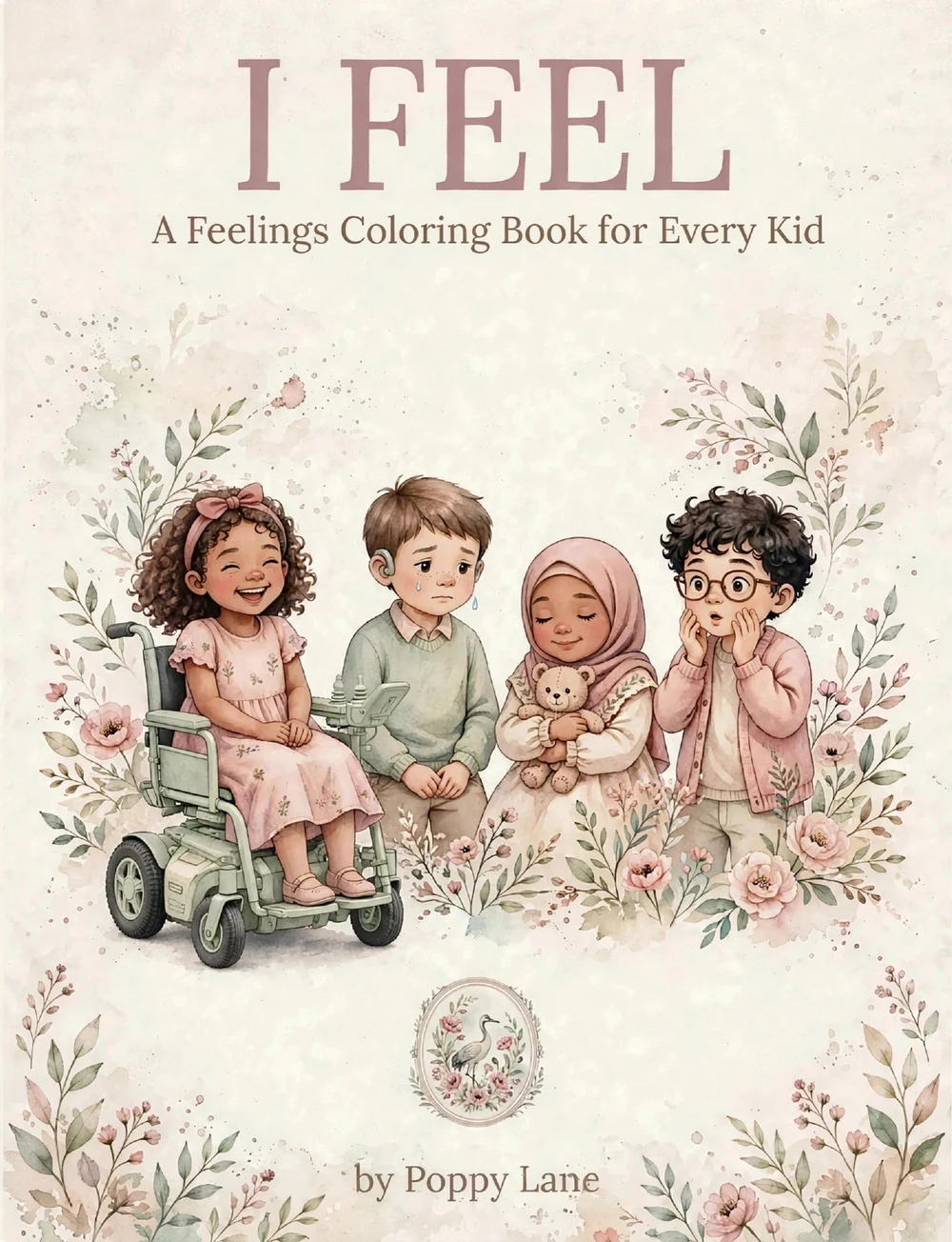 Cover of I Feel, Book 2 of Color Me Included: the title I Feel above the words A Feelings Coloring Book for Every Kid; four children showing different feelings among watercolor flowers, one girl in a power wheelchair; the words by Poppy Lane at the foot